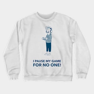 I Pause My Game For No One! Gaming Crewneck Sweatshirt